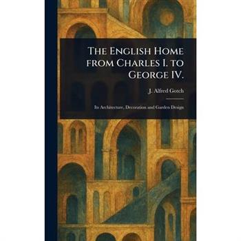 The English Home From Charles I. to George IV.