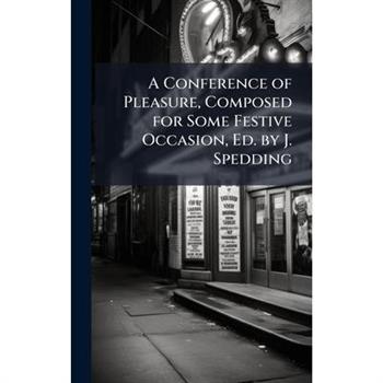 A Conference of Pleasure, Composed for Some Festive Occasion, Ed. by J. Spedding