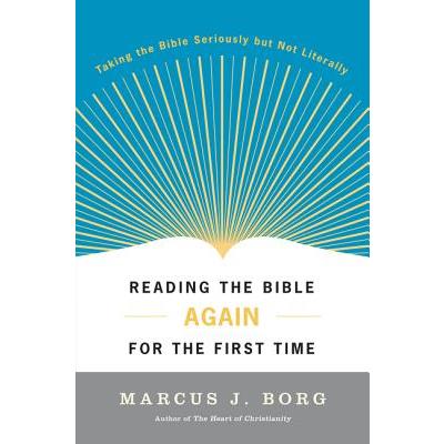 Reading the Bible Again For the First Time: Taking the Bible Seriously But Not L