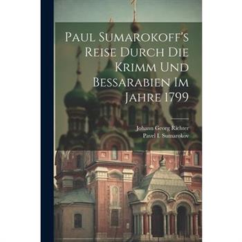 Paul Sumarokoff's Reise Durch Die Krimm Und Bessarabien Im Jahre 1799