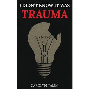 I Didn't Know It Was Trauma