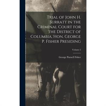Trial of John H. Surratt in the Criminal Court for the District of Columbia, Hon. George P. Fisher Presiding; Volume 2