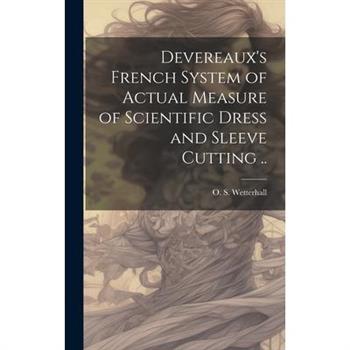 Devereaux's French System of Actual Measure of Scientific Dress and Sleeve Cutting ..