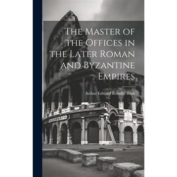 The Master of the Offices in the Later Roman and Byzantine Empires