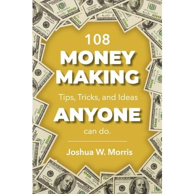 108 Money Making Tips, Tricks, and Ideas Anyone Can Do.
