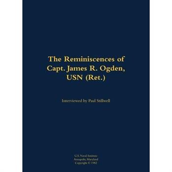 Reminiscences of Capt. James R. Ogden, USN (Ret.)