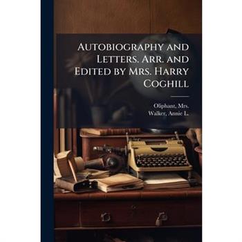 Autobiography and Letters. Arr. and Edited by Mrs. Harry Coghill