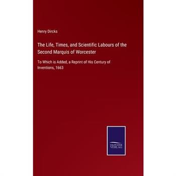 The Life, Times, and Scientific Labours of the Second Marquis of Worcester