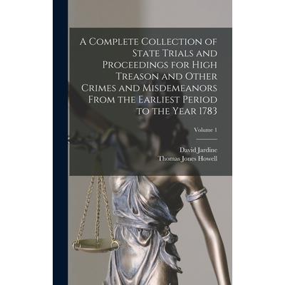 A Complete Collection of State Trials and Proceedings for High Treason and Other Crimes and Misdemeanors From the Earliest Period to the Year 1783; Volume 1