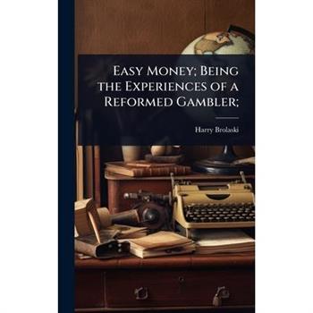 Easy Money; Being the Experiences of a Reformed Gambler;