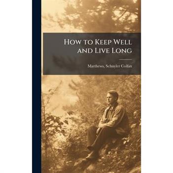 How to Keep Well and Live Long