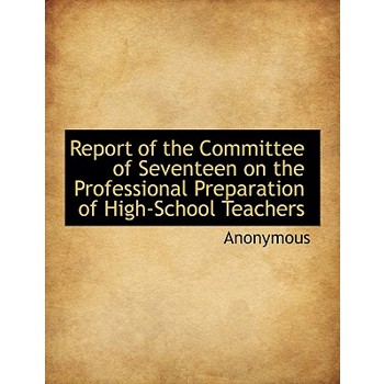 Report of the Committee of Seventeen on the Professional Preparation of High-School Teachers