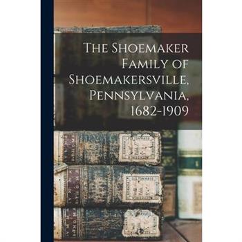 The Shoemaker Family of Shoemakersville, Pennsylvania, 1682-1909