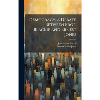 Democracy, a Debate Between Prof. Blackie and Ernest Jones