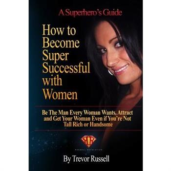 How to Become Super Successful with Women