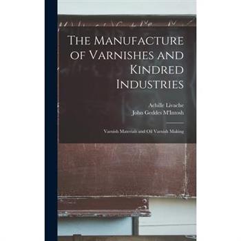 The Manufacture of Varnishes and Kindred Industries