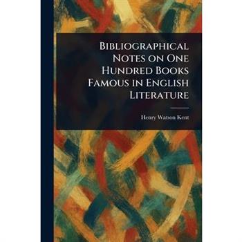 Bibliographical Notes on One Hundred Books Famous in English Literature
