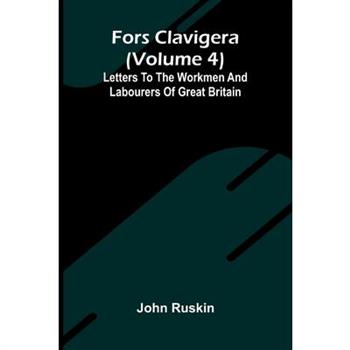 Fors Clavigera (Volume 4); Letters to the workmen and labourers of Great Britain