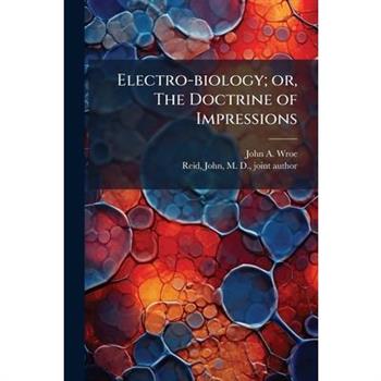 Electro-biology; or, The Doctrine of Impressions