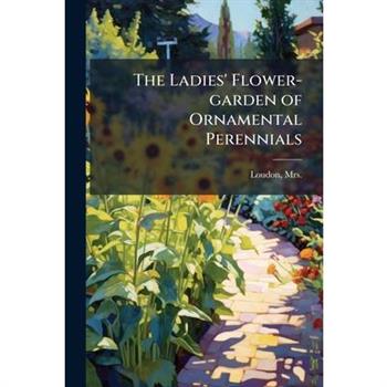The Ladies' Flower-garden of Ornamental Perennials