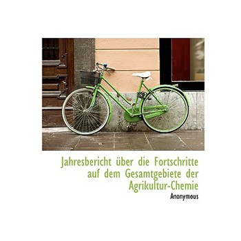 Jahresbericht Uber Die Fortschritte Auf Dem Gesamtgebiete Der Agrikultur-Chemie