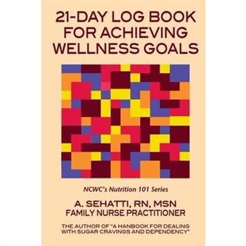 21-DAY LOG BOOK FOR ACHIEVING WELLNESS GOALS. NCWC’s Nutrition 101 Series