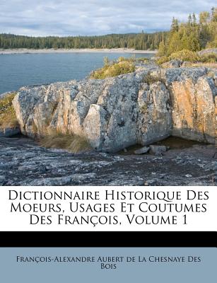 Dictionnaire Historique Des Moeurs, Usages Et Coutumes Des Fran癟ois, Volume 1