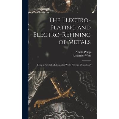 The Electro-Plating and Electro-Refining of Metals