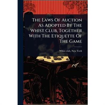 The Laws Of Auction As Adopted By The Whist Club, Together With The Etiquette Of The Game
