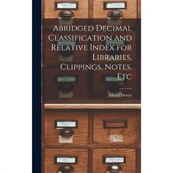 Abridged Decimal Classification and Relative Index for Libraries, Clippings, Notes, Etc