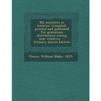My Ancestors in America. Compiled, Printed and Published for Gratuitous Distribution Among Near Relatives, - Primary Source Edition