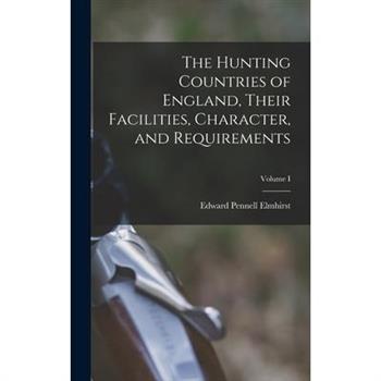 The Hunting Countries of England, Their Facilities, Character, and Requirements; Volume I