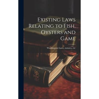 Existing Laws Relating to Fish, Oysters and Game