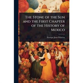 The Stone of the Sun and the First Chapter of the History of Mexico