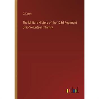 The Military History of the 123d Regiment Ohio Volunteer Infantry