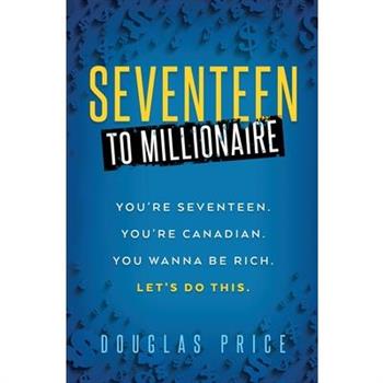 SEVENTEEN TO MILLIONAIRE You're Seventeen. You're Canadian. You wanna be rich. Let's do this.