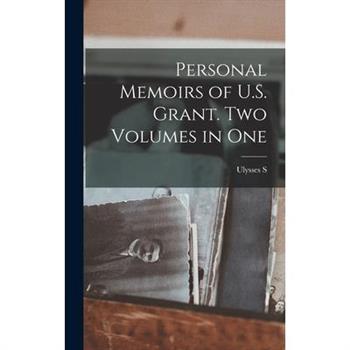 Personal Memoirs of U.S. Grant. Two Volumes in One
