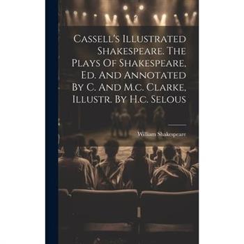 Cassell’s Illustrated Shakespeare. The Plays Of Shakespeare, Ed. And Annotated By C. And M.c. Clarke, Illustr. By H.c. Selous