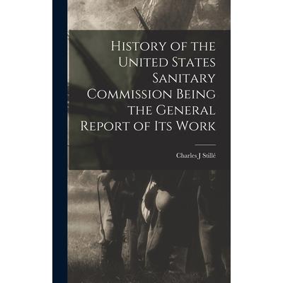 History of the United States Sanitary Commission Being the General Report of its Work