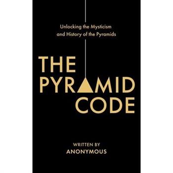 The Pyramid Code- Unlocking the Mysticism and History of the Pyramids