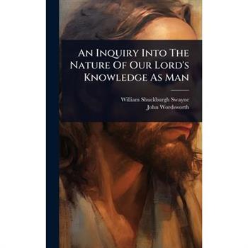 An Inquiry Into The Nature Of Our Lord’s Knowledge As Man