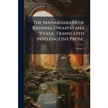The Mahabharata of Krishna-Dwaipayana Vyasa; Translated Into English Prose;