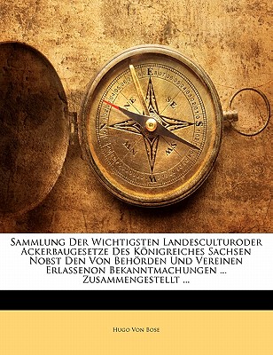 Sammlung Der Wichtigsten Landesculturoder Ackerbaugesetze Des Konigreiches Sachsen Nobst Den Von Behorden Und Vereinen Erlassenon Bekanntmachungen ... Zusammengestellt ...