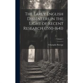 The Early English Dissenters in the Light of Recent Research (1550-1641); Volume 1