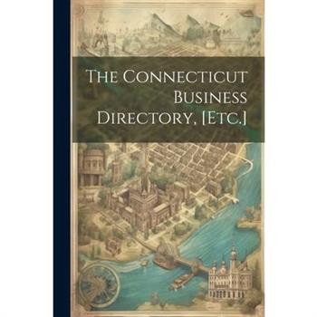 The Connecticut Business Directory, [Etc.]