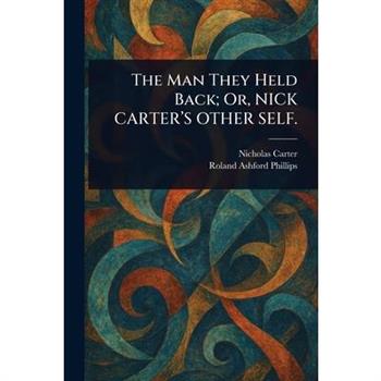 The Man They Held Back; Or, NICK CARTER'S OTHER SELF.
