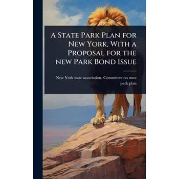 A State Park Plan for New York, With a Proposal for the new Park Bond Issue