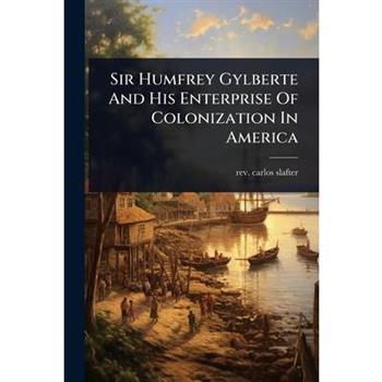 Sir Humfrey Gylberte And His Enterprise Of Colonization In America
