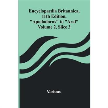 Encyclopaedia Britannica, 11Th Edition, ”Apollodorus” To ”Aral” Volume 2, Slice 3