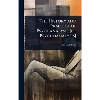 The History and Practice of Psychanalysis [i.e. Psychoanalysis]